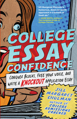 College Essay Confidence: Conquer Blocks, Free Your Voice, and Write a Knockout Application Essay -- Jill Margaret Shulman, Paperback