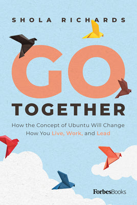 Go Together: How the Concept of Ubuntu Will Change How We Work, Live and Lead by Richards, Shola