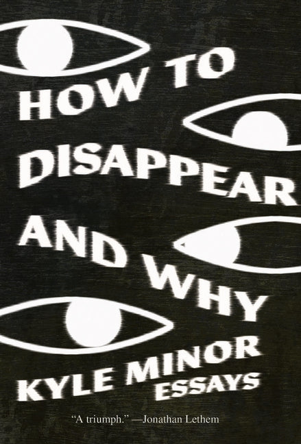 How to Disappear and Why: Essays -- Kyle Minor, Paperback