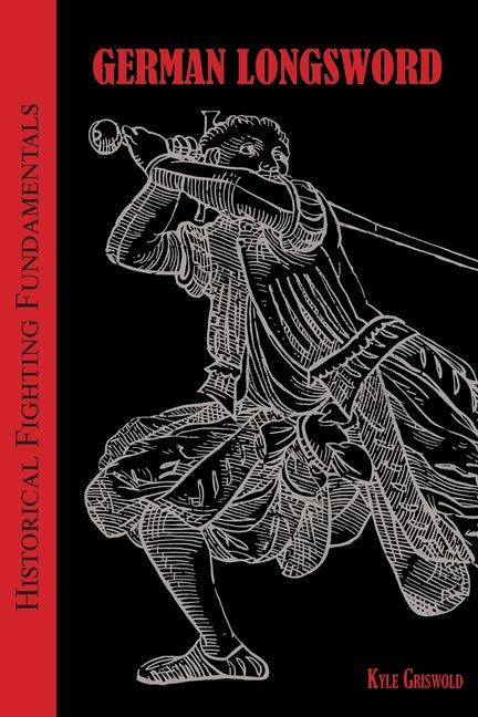 Historical Fighting Fundamentals: German Longsword -- Kyle B. Griswold, Paperback