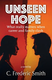 Unseen Hope: What really matters when career and family clash by Smith, C. Frederic
