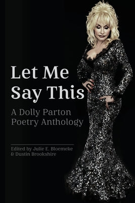 Let Me Say This: A Dolly Parton Poetry Anthology -- Julie E. Bloemeke, Paperback