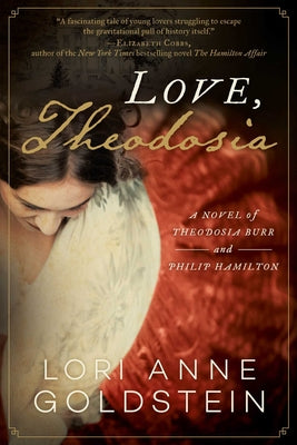 Love, Theodosia: A Novel of Theodosia Burr and Philip Hamilton by Goldstein, Lori Anne