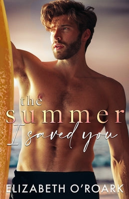 The Summer I Saved You by O'Roark, Elizabeth