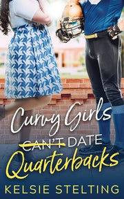 Curvy Girls Can't Date Quarterbacks by Stelting, Kelsie