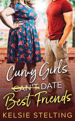 Curvy Girls Can't Date Best Friends -- Kelsie Stelting, Paperback