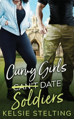 Curvy Girls Can't Date Soldiers -- Kelsie Stelting, Paperback