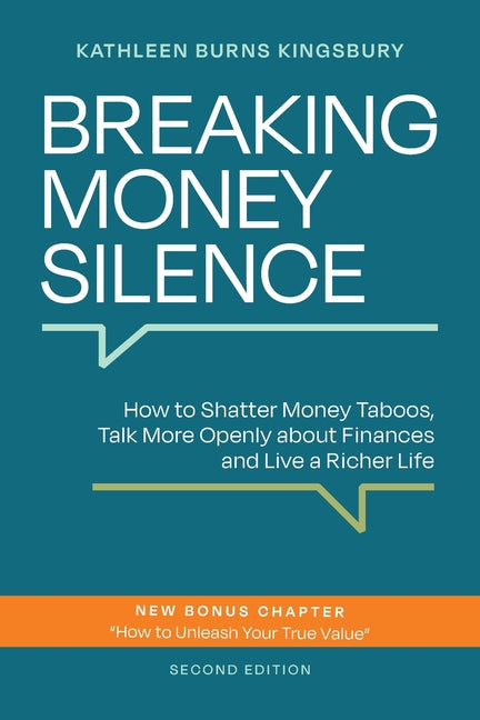 Breaking Money Silence: How to Shatter Money Taboos, Talk More Openly about Finances and Live a Richer Life -- Kathleen Burns Kingsbury, Paperback