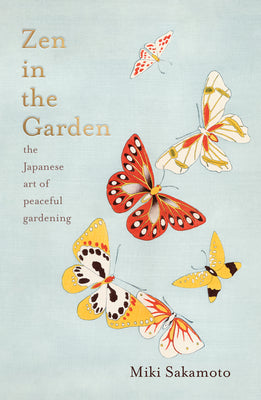 Zen in the Garden: The Japanese Art of Peaceful Gardening -- Miki Sakamoto, Hardcover