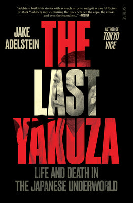 The Last Yakuza: Life and Death in the Japanese Underworld -- Jake Adelstein, Paperback