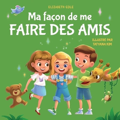 Ma fa?on de me faire des amis: Un livre pour enfants sur l'amiti?, le partage, la gentillesse et les ?motions sociales (les sentiments des enfants) by Cole, Elizabeth