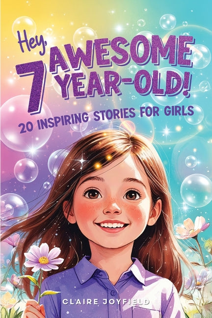 Hey Awesome 7 Year-Old! 20 Inspiring Stories for Girls: 20 Inspiring Stories for Girls: Uplifting Tales of Confidence, Courage, Friendship, Kindness, -- Claire Joyfield, Paperback