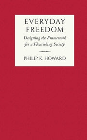Everyday Freedom: Designing the Framework for a Flourishing Society by Howard, Philip K.
