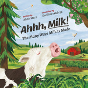 Ahhh, Milk!: The Many Ways Milk Is Made by Starr, Abbe