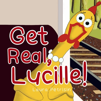 Get Real, Lucille! by Petrisin, Laura