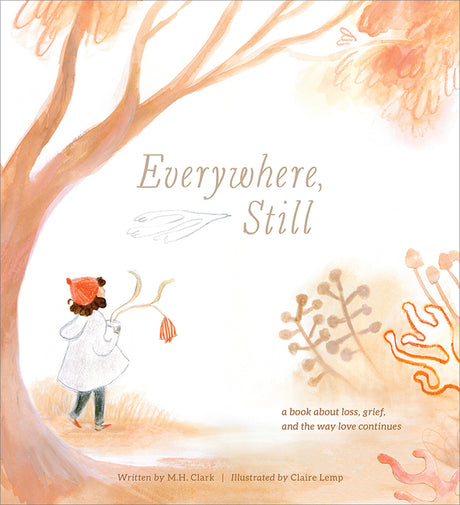 Everywhere, Still: A Book about Loss, Grief, and the Way Love Continues -- M. H. Clark, Hardcover