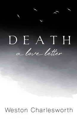 Death: A Love Letter -- Weston Charlesworth, Paperback