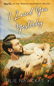 I Loved You Yesterday: Book One in the Trading Heartbeats Trilogy by Navickas, Julie