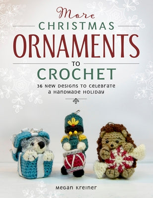More Christmas Ornaments to Crochet: 36 New Designs to Celebrate a Handmade Holiday by Kreiner, Megan
