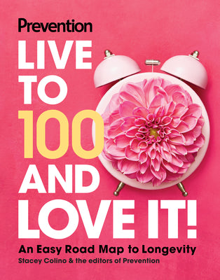 Prevention Live to 100 and Love It!: An Easy Road Map to Longevity by Prevention
