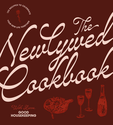 The Newlywed Cookbook: 125 Recipes to Celebrate Your New Life Together by Good Housekeeping