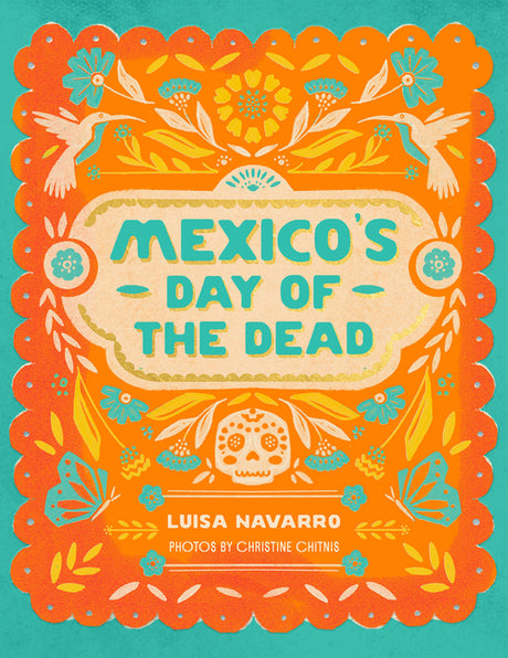 Mexico's Day of the Dead: A Celebration of Life Through Stories and Photos -- Luisa Navarro, Hardcover