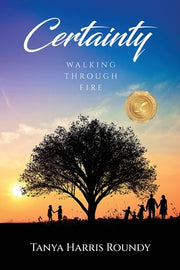 Certainty: Walking through Fire by Harris Roundy, Tanya