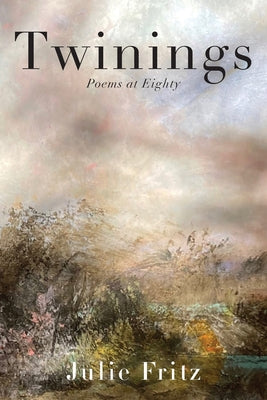 Twinings: Poems at Eighty -- Julie Fritz, Paperback