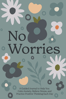 No Worries: A Guided Journal to Help You Calm Anxiety, Relieve Stress, and Practice Positive Thinking Each Day -- Blue Star Press, Hardcover