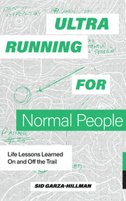 Ultrarunning for Normal People: Life Lessons Learned on and Off the Trail by Garza-Hillman, Sid