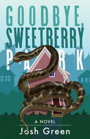Goodbye, Sweetberry Park: A Novel of City Life, Creeping Gentrification and Flesh-eating Snakes by Green, Josh