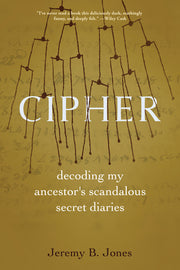 Cipher: Decoding My Ancestor's Scandalous Secret Diaries by Jones, Jeremy B.