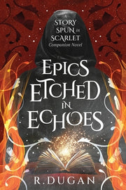 Epics Etched in Echoes: A STORY SPUN IN SCARLET Companion Novel by Dugan, Renee