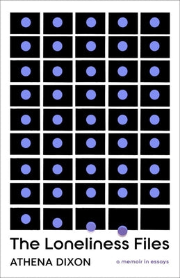 The Loneliness Files by Dixon, Athena
