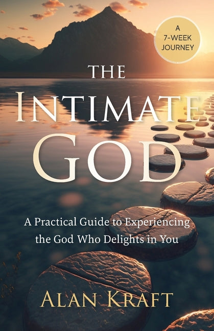 The Intimate God: A Practical Guide to Experiencing the God Who Delights in You -- Alan Kraft, Paperback