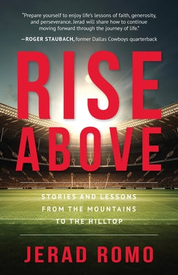 Rise Above: Stories and Lessons from the Mountains to the Hilltops -- Jerad Romo, Paperback