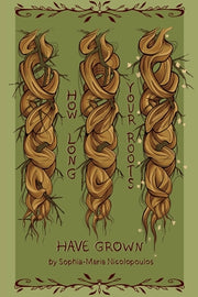 How Long Your Roots Have Grown by Nicolopoulos, Sophia-Maria