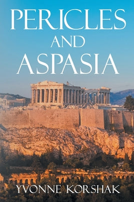 Pericles and Aspasia: A Story of Ancient Greece -- Yvonne Korshak, Paperback