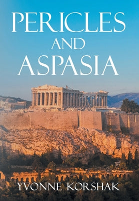 Pericles and Aspasia: A Story of Ancient Greece -- Yvonne Korshak, Hardcover