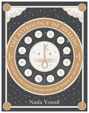 The Astrology of Healing: Unlocking Our Sacred Wounds with the Wisdom of the Stars by Yousif, Nada