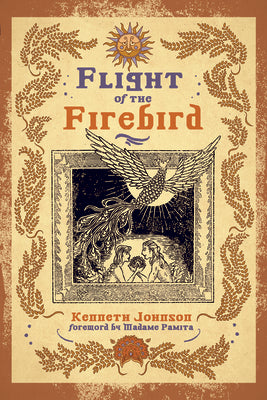 Flight of the Firebird: Slavic Magical Wisdom & Lore by Johnson, Kenneth