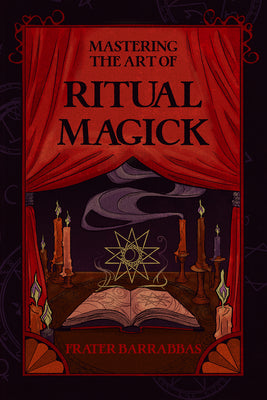 Mastering the Art of Ritual Magick by Barrabbas, Frater