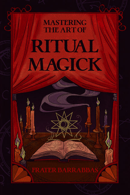 Mastering the Art of Ritual Magick by Barrabbas, Frater
