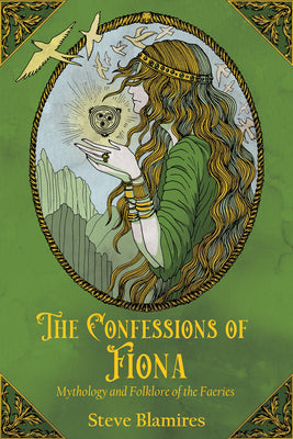 The Confessions of Fiona: Mythology and Folklore of the Faeries by Blamires, Steven