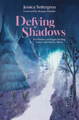 Defying Shadows: For Witches and Pagans Battling Cancer and Chronic Illness by Settergren, Jessica