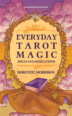 Everyday Tarot Magic: Spells and Meditations by Morrison, Dorothy