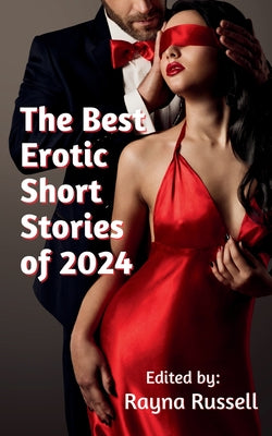 The Best Erotic Short Stories of 2024: Featuring Rough Sex, Gangbangs, Anal, Threesomes, Cuckold, Age Gap, Daddies, BDSM, and more... -- Rayna Russell, Paperback