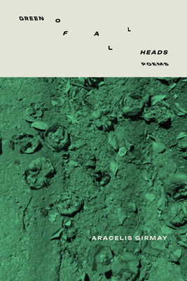Green of All Heads by Girmay, Aracelis