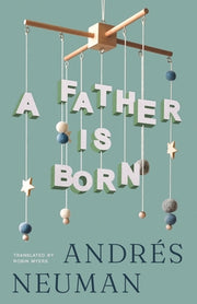 A Father Is Born by Neuman, Andrés