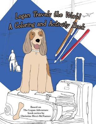 Logan Travels the World: A Coloring and Activity Book by Ricci-McNamee, Christine